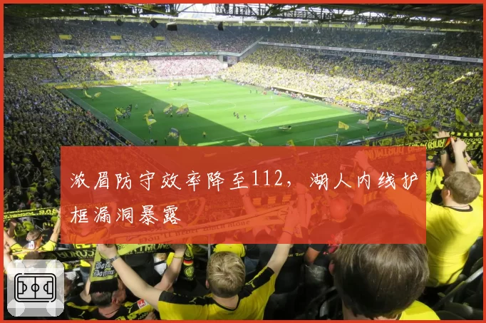 浓眉防守效率降至112，湖人内线护框漏洞暴露